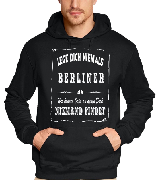 BERLIN Sweatshirt mit Kapuze Hoodie - Lege Dich niemals mit einem BERLINER an ! Wir kennen Orte, an denen Dich niemand findet ! S M L XL 2XL 3XL 4XL 5XL