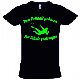 ZUM FUSSBALL GEBOREN - ZUR SCHULE GEZWUNGEN ! T-Shirt Gr. 116 128 140 152 164 cm