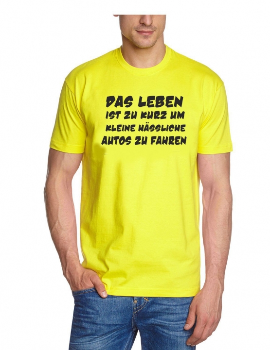 Das Leben ist zu kurz um kleine hässliche Autos zu fahren ! T-Sh