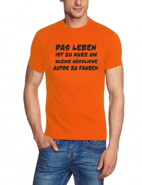 Das Leben ist zu kurz um kleine hässliche Autos zu fahren ! T-Sh