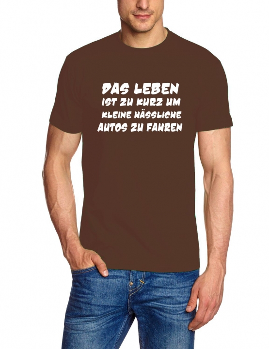 Das Leben ist zu kurz um kleine hässliche Autos zu fahren ! T-Sh