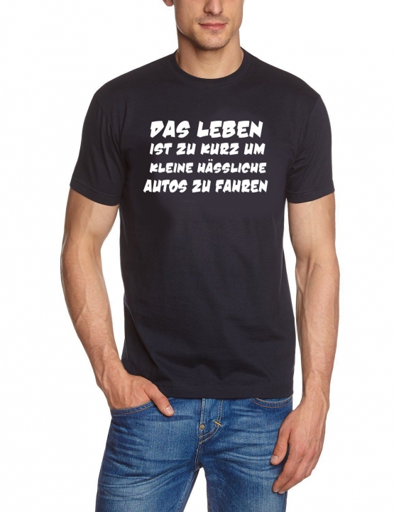 Das Leben ist zu kurz um kleine hässliche Autos zu fahren ! T-Sh