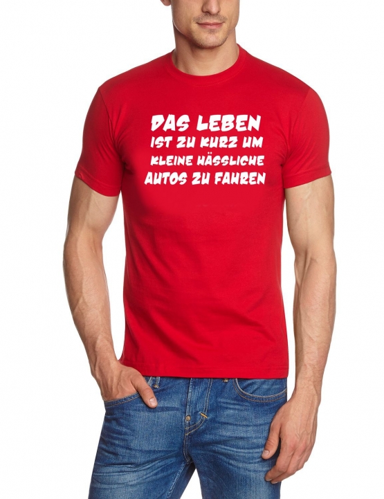 Das Leben ist zu kurz um kleine hässliche Autos zu fahren ! T-Sh