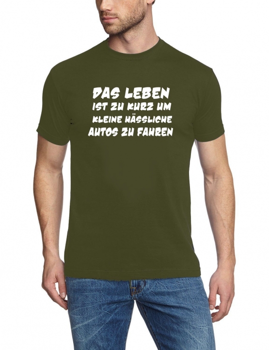 Das Leben ist zu kurz um kleine hässliche Autos zu fahren ! T-Sh
