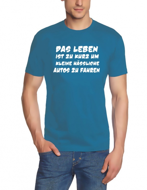 Das Leben ist zu kurz um kleine hässliche Autos zu fahren ! T-Sh