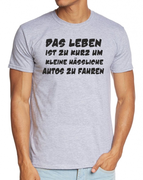 Das Leben ist zu kurz um kleine hässliche Autos zu fahren ! T-Sh