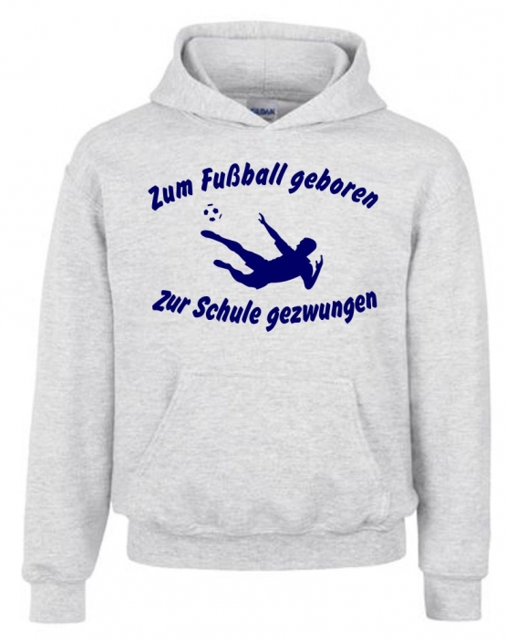 ZUM FUSSBALL GEBOREN - ZUR SCHULE GEZWUNGEN ! Hoodie Sweatshirt mit Kapuze Gr. 116 128 140 152 164 cm