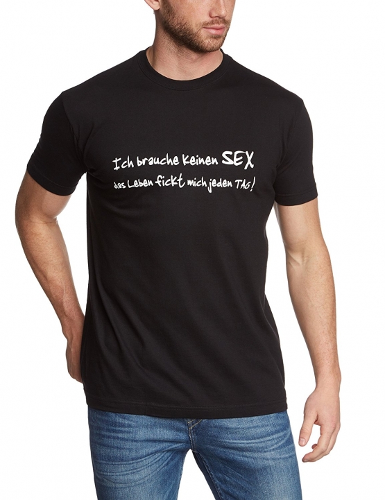 Ich brauche keinen SEX - das Leben fickt mich jeden Tag ! TSHIRT