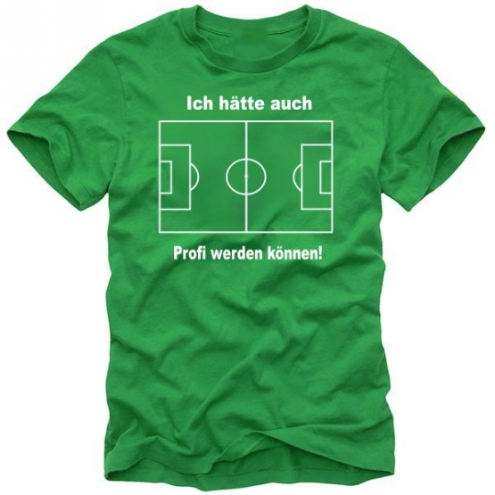 Fussball T-shirt  Ich hätte auch Profi werden können