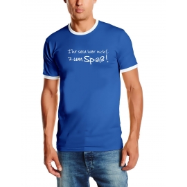 Ihr seid hier nicht zum Spaß RINGER TSHIRT t-shirt