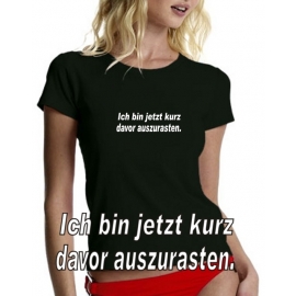 Ich bin jetzt kurz davor auszurasten ! Damen T-SHIRT