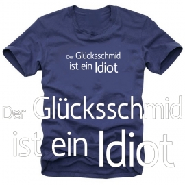 Der Glücksschmid ist ein IDIOT ! T-SHIRT S - XXXL