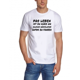 Das Leben ist zu kurz um kleine hässliche Autos zu fahren ! T-Sh