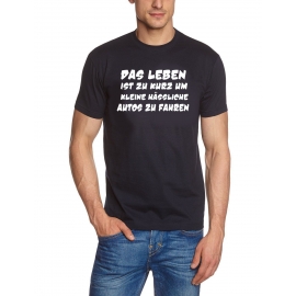 Das Leben ist zu kurz um kleine hässliche Autos zu fahren ! T-Sh