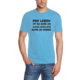 Das Leben ist zu kurz um kleine hässliche Autos zu fahren ! T-Sh