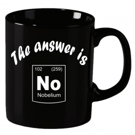 The answer is No ! Nobelium Periodensystem der Elemente ! Becher coole-fun-t-shirts Becher SCHWARZ-WEISS  Kaffeetasse Schule Abschluss Klasse