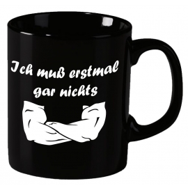 Ich muß erstmal garnichts ! Becher Teetasse - coole-fun-t-shirts Becher schwarz Kaffeetasse Tasse schwarz / weiss Dagegen