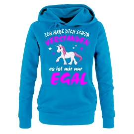 Ich habe Dich schon verstanden - es ist mir nur egal ! Unicorn Einhorn Damen Hoodie - Sweatshirt mit Kapuze Gr.S M L XL XXL schenken Birthday Party Feiern