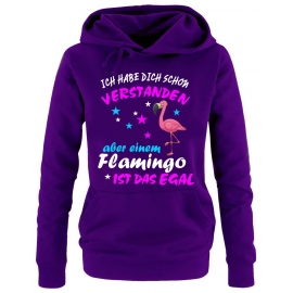 ICH HABE DICH SCHON VERSTANDEN - ABER EINEM FLAMINGO IST DAS EGAL ! Unicorn Flamingo Damen Hoodie - Sweatshirt mit Kapuze Gr.S M L XL XXL schenken Birthday Party Feiern