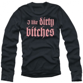 I LIKE DIRTY BITCHES  langarm t-shirt schwarz