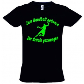 ZUM HANDBALL GEBOREN - ZUR SCHULE GEZWUNGEN ! T-Shirt Gr. 116 128 140 152 164 cm