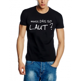 muss das so LAUT ? T-SHIRT schwarz  S - XXXL